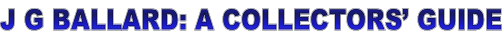J G BALLARD: A COLLECTORS’ GUIDE